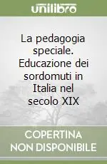 Compra Online La pedagogia speciale. Educazione dei sordomuti in Italia nel secolo XIX