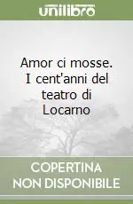 Spedizione Espresso Amor ci mosse. I cent‘anni del teatro di Locarno