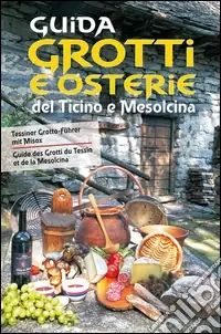 Guida a grotti e osterie del Ticino e Mesolcina. Ediz. italiana, francese e tedesca Spedizione Espresso