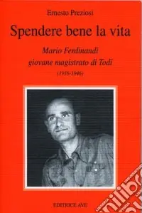 Bestseller Spendere bene la vita. Mario Ferdinandi giovane magistrato di Todi