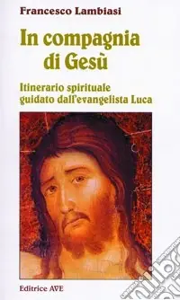 Più Venduto In compagnia di Gesù. Itinerario spirituale guidato dall‘evangelista Luca