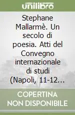 Stephane Mallarmè. Un secolo di poesia. Atti del Convegno internazionale di studi (Napoli, 11-12 novembre 1999) Reso Gratuito