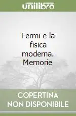 Fermi e la fisica moderna. Memorie Prezzo Scontato