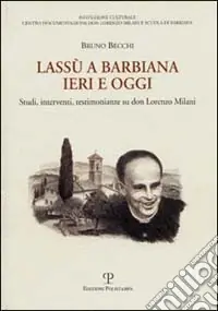 Solo Oggi Lassù a Barbiana ieri e oggi. Studi, interventi, testimonianze su don Lorenzo Milani