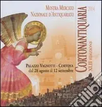 Cortonantiquaria 2004. 42ª edizione Mostra mercato nazionale d‘antiquariato Di Tendenza