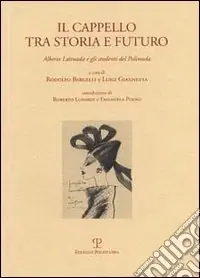 Offerta Il cappello tra storia e futuro. Alberto Lattuada e gli studenti del Polimoda. Ediz. italiana e inglese