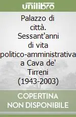 Miglior Prezzo Palazzo di città. Sessant‘anni di vita politico-amministrativa a Cava de‘ Tirreni (1943-2003)