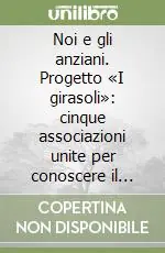 Super Prezzo Noi e gli anziani. Progetto «I girasoli» cinque associazioni unite per conoscere il mondo della terza età
