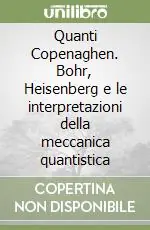 Quanti Copenaghen. Bohr, Heisenberg e le interpretazioni della meccanica quantistica Prezzo Scontato