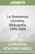 La Resistenza vicentina. Bibliografia 1945-2004 Offerta Lampo