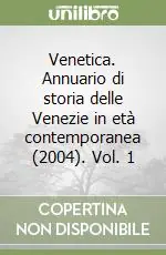 Venetica. Annuario di storia delle Venezie in età contemporanea (2004). Vol. 1 Nuova Collezione