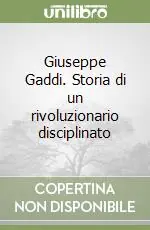 Reso Gratuito Giuseppe Gaddi. Storia di un rivoluzionario disciplinato
