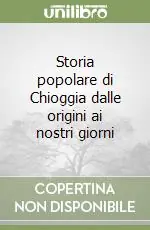 Professionale Storia popolare di Chioggia dalle origini ai nostri giorni