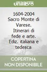 Sconto 1604-2004 Sacro Monte di Varese. Itinerari di fede e arte. Ediz. italiana e tedesca