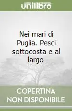 Sconto Nei mari di Puglia. Pesci sottocosta e al largo