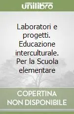 Quantità Limitata Laboratori e progetti. Educazione interculturale. Per la Scuola elementare