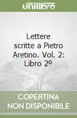 Lettere scritte a Pietro Aretino. Vol. 2 Libro 2º Soddisfatti O Rimborsati