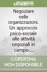 Compra Oggi Stesso Negoziare nelle organizzazioni. Un approccio psico-sociale alle attività negoziali in campo organizzativo