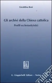 Gli archivi della Chiesa cattolica. Profili ecclesiastici Compra Online