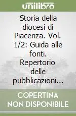Occasione Storia della diocesi di Piacenza. Vol. 1/2 Guida alle fonti. Repertorio delle pubblicazioni dal 1870