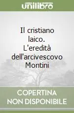 Il cristiano laico. L‘eredità dell‘arcivescovo Montini Reso Gratuito
