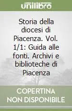 Storia della diocesi di Piacenza. Vol. 1/1 Guida alle fonti. Archivi e biblioteche di Piacenza Ultime Pezzi