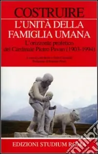 Costruire l‘unità della famiglia umana. L‘orizzonte profetico del cardinale Pietro Pavan (1903-1994) Offerta Limitata