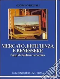 Esclusivo Mercato, efficienza e benessere. Saggi di politica economica