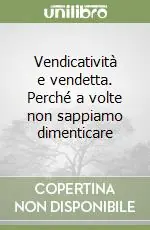 Vendicatività e vendetta. Perché a volte non sappiamo dimenticare Offerta Lampo