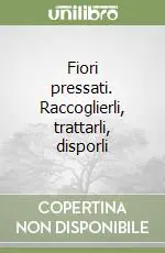 Fiori pressati. Raccoglierli, trattarli, disporli Professionale