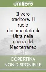 Il vero traditore. Il ruolo documentato di Ultra nella guerra del Mediterraneo Nuova Collezione