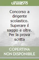 Concorso a dirigente scolastico. Superare il saggio e oltre. Per la prova scritta Prezzo Scontato