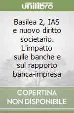Nuova Collezione Basilea 2, IAS e nuovo diritto societario. L‘impatto sulle banche e sul rapporto banca-impresa