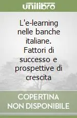 Non Perdere L‘e-learning nelle banche italiane. Fattori di successo e prospettive di crescita
