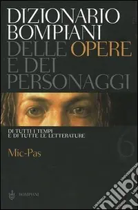 Dizionario Bompiani delle opere e dei personaggi di tutti i tempi e di tutte le letterature. Vol. 6 Mic-Pas Spedito Oggi