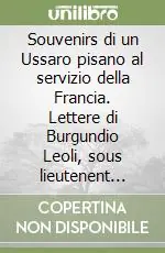Ultimissimo Modello Souvenirs di un Ussaro pisano al servizio della Francia. Lettere di Burgundio Leoli, sous lieutenent dans le 9me Rég.t dea Hussards à cheval (1810-1814)