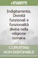 Vendita Finale Indigitamenta. Divinità funzionali e funzionalità divina nella religione romana