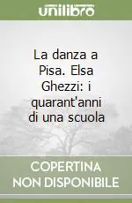 La danza a Pisa. Elsa Ghezzi i quarant‘anni di una scuola Popolare