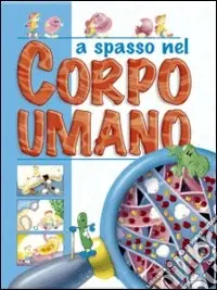 A spasso nel corpo umano. Ediz. illustrata Novità