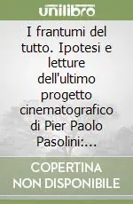Offerta Lampo I frantumi del tutto. Ipotesi e letture dell‘ultimo progetto cinematografico di Pier Paolo Pasolini Porno-teo-kolossal