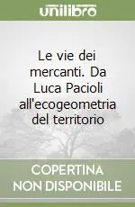 Compra Oggi Stesso Le vie dei mercanti. Da Luca Pacioli all‘ecogeometria del territorio