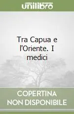 Tra Capua e l‘Oriente. I medici Ordina Subito