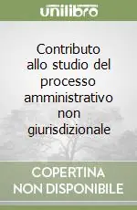 Contributo allo studio del processo amministrativo non giurisdizionale Solo Oggi