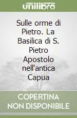 Sulle orme di Pietro. La Basilica di S. Pietro Apostolo nell‘antica Capua Bestseller
