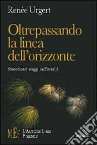 Oltrepassando la linea dell‘orizzonte. Straordinari viaggi nell‘irrealtà Miglior Prezzo