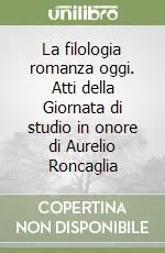 Acquista Ora La filologia romanza oggi. Atti della Giornata di studio in onore di Aurelio Roncaglia