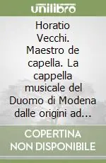 Offerta Lampo Horatio Vecchi. Maestro de capella. La cappella musicale del Duomo di Modena dalle origini ad Orazio Vecchi