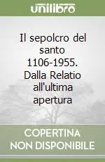 Il sepolcro del santo 1106-1955. Dalla Relatio all‘ultima apertura Scelto Dai Clienti