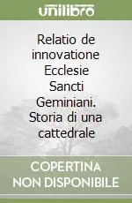 Relatio de innovatione Ecclesie Sancti Geminiani. Storia di una cattedrale Novità