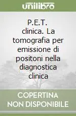 Ultimissimo Modello P.E.T. clinica. La tomografia per emissione di positoni nella diagnostica clinica